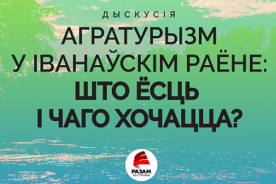 Сёння! Дыскусія “Агратурызм у Іванаўскім раёне: што ёсць і чаго хочацца?”