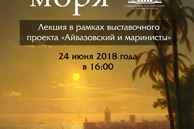 Чарадзей мора. Лекцыя ў рамках выставачнага праекта «Айвазоўскі і марыністы» – 24 чэрвеня