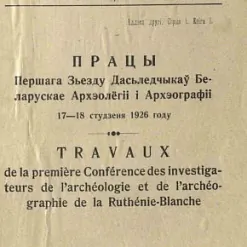 Працы Першага Зьезда Дасьледчыкаў Беларускае Архэолёгіі і Архэографіі